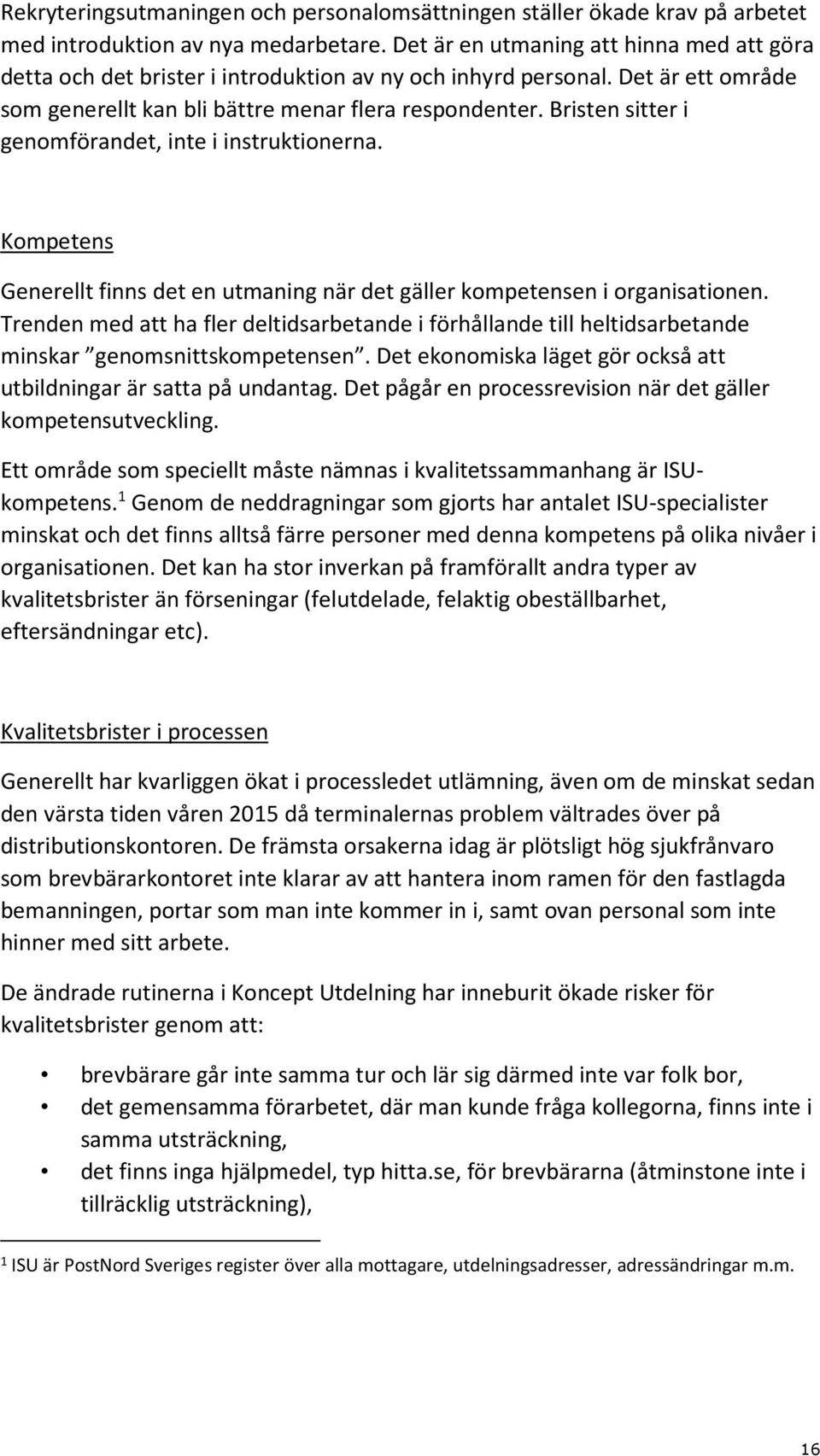 Bristen sitter i genomförandet, inte i instruktionerna. Kompetens Generellt finns det en utmaning när det gäller kompetensen i organisationen.