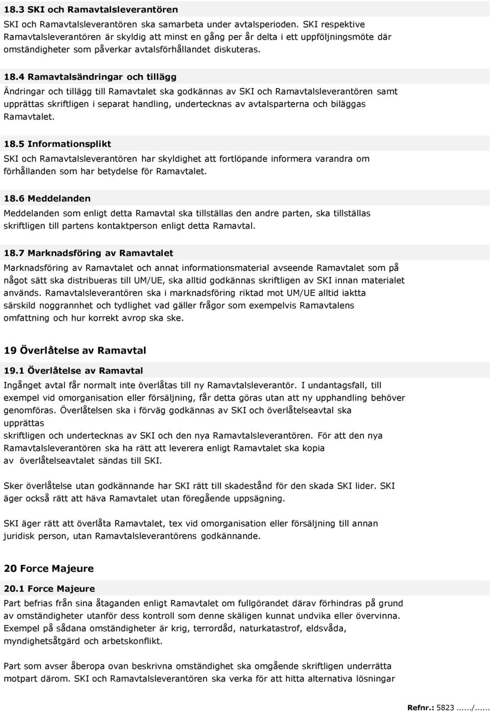 4 Ramavtalsändringar och tillägg Ändringar och tillägg till Ramavtalet ska godkännas av SKI och Ramavtalsleverantören samt upprättas skriftligen i separat handling, undertecknas av avtalsparterna och