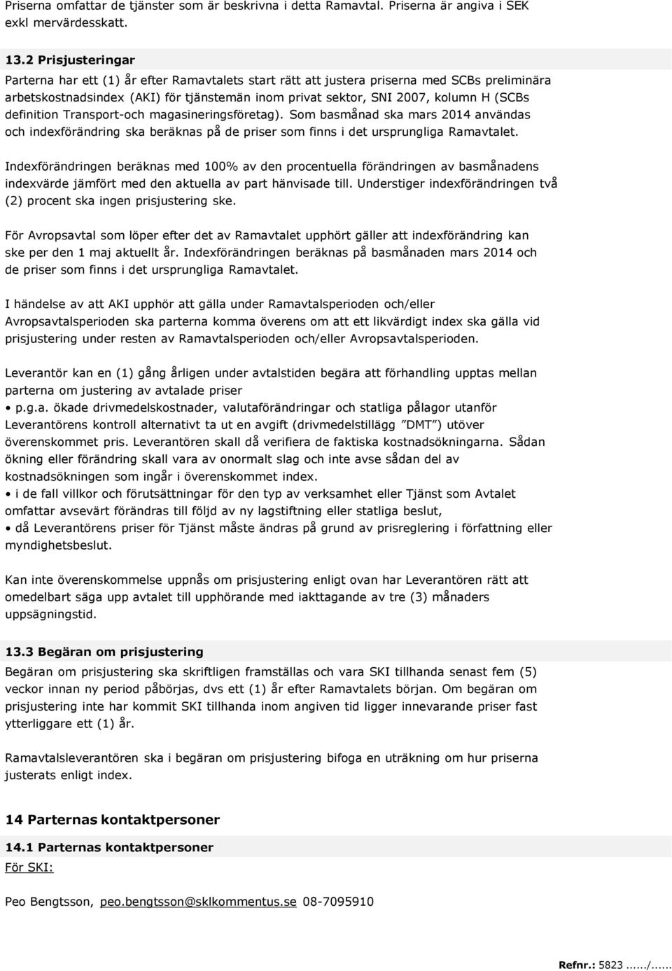 definition Transport-och magasineringsföretag). Som basmånad ska mars 2014 användas och indexförändring ska beräknas på de priser som finns i det ursprungliga Ramavtalet.