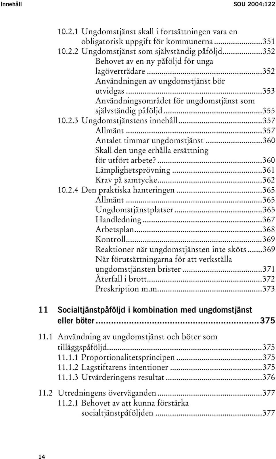 ..357 Allmänt...357 Antalet timmar ungdomstjänst...360 Skall den unge erhålla ersättning för utfört arbete?...360 Lämplighetsprövning...361 Krav på samtycke...362 10.2.4 Den praktiska hanteringen.