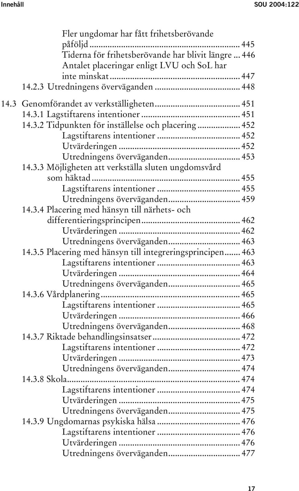 .. 452 Utredningens överväganden... 453 14.3.3 Möjligheten att verkställa sluten ungdomsvård som häktad... 455 Lagstiftarens intentioner... 455 Utredningens överväganden... 459 14.3.4 Placering med hänsyn till närhets- och differentieringsprincipen.