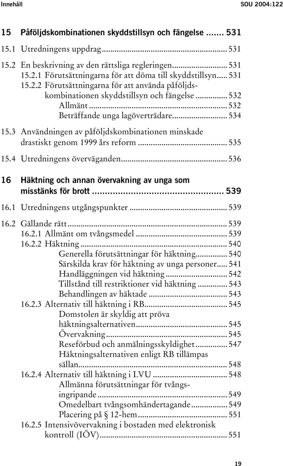 3 Användningen av påföljdskombinationen minskade drastiskt genom 1999 års reform... 535 15.4 Utredningens överväganden... 536 16 Häktning och annan övervakning av unga som misstänks för brott... 539 16.