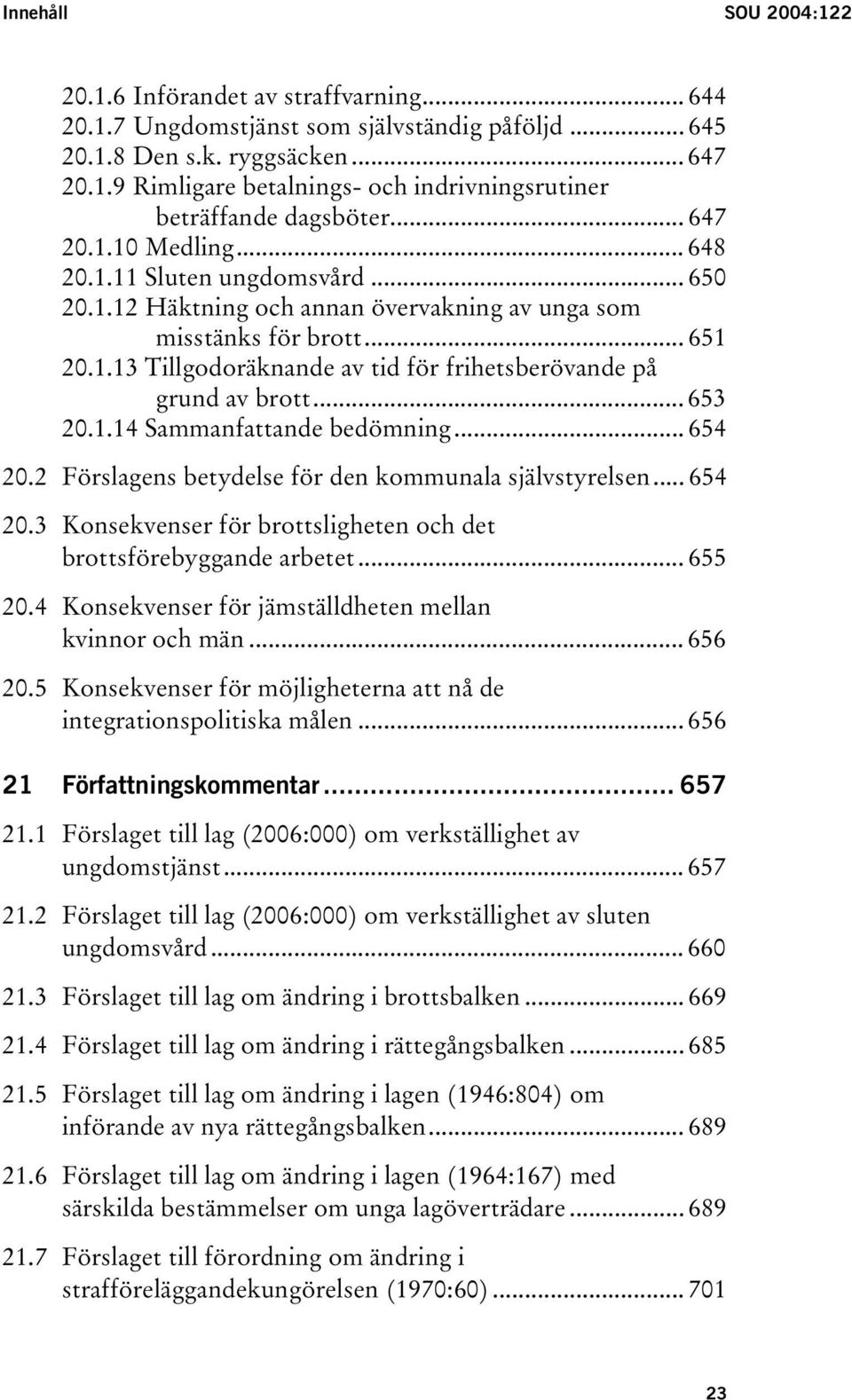 .. 653 20.1.14 Sammanfattande bedömning... 654 20.2 Förslagens betydelse för den kommunala självstyrelsen... 654 20.3 Konsekvenser för brottsligheten och det brottsförebyggande arbetet... 655 20.