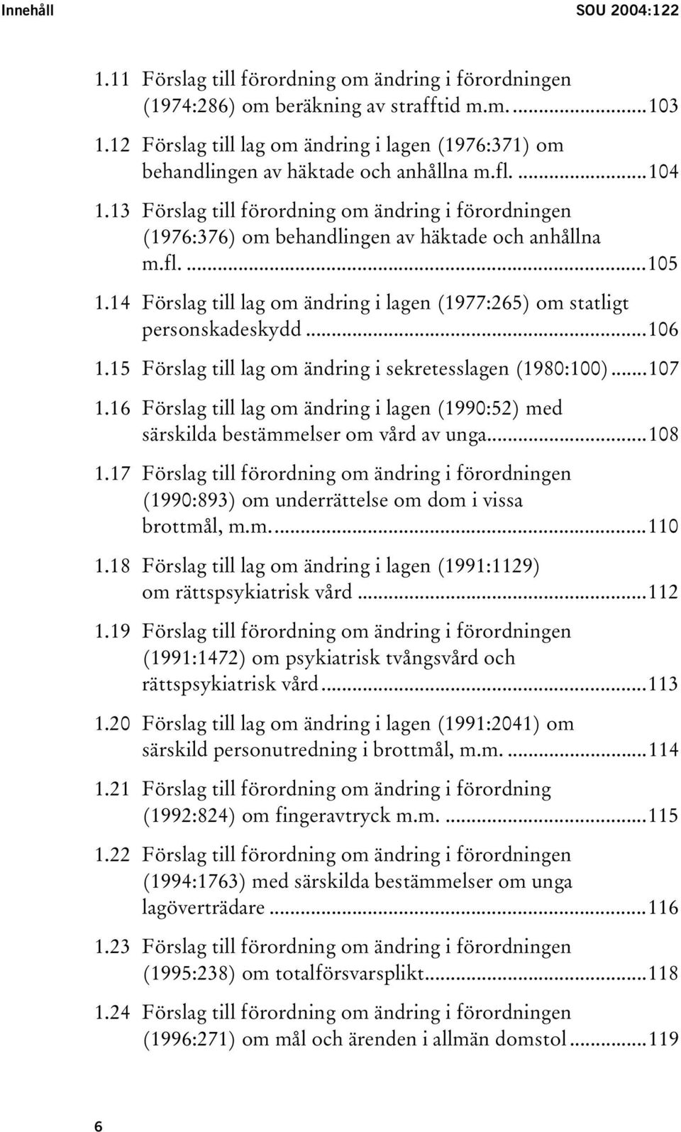 13 Förslag till förordning om ändring i förordningen (1976:376) om behandlingen av häktade och anhållna m.fl....105 1.14 Förslag till lag om ändring i lagen (1977:265) om statligt personskadeskydd.
