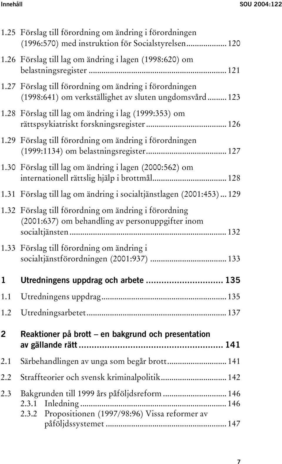 28 Förslag till lag om ändring i lag (1999:353) om rättspsykiatriskt forskningsregister... 126 1.29 Förslag till förordning om ändring i förordningen (1999:1134) om belastningsregister... 127 1.