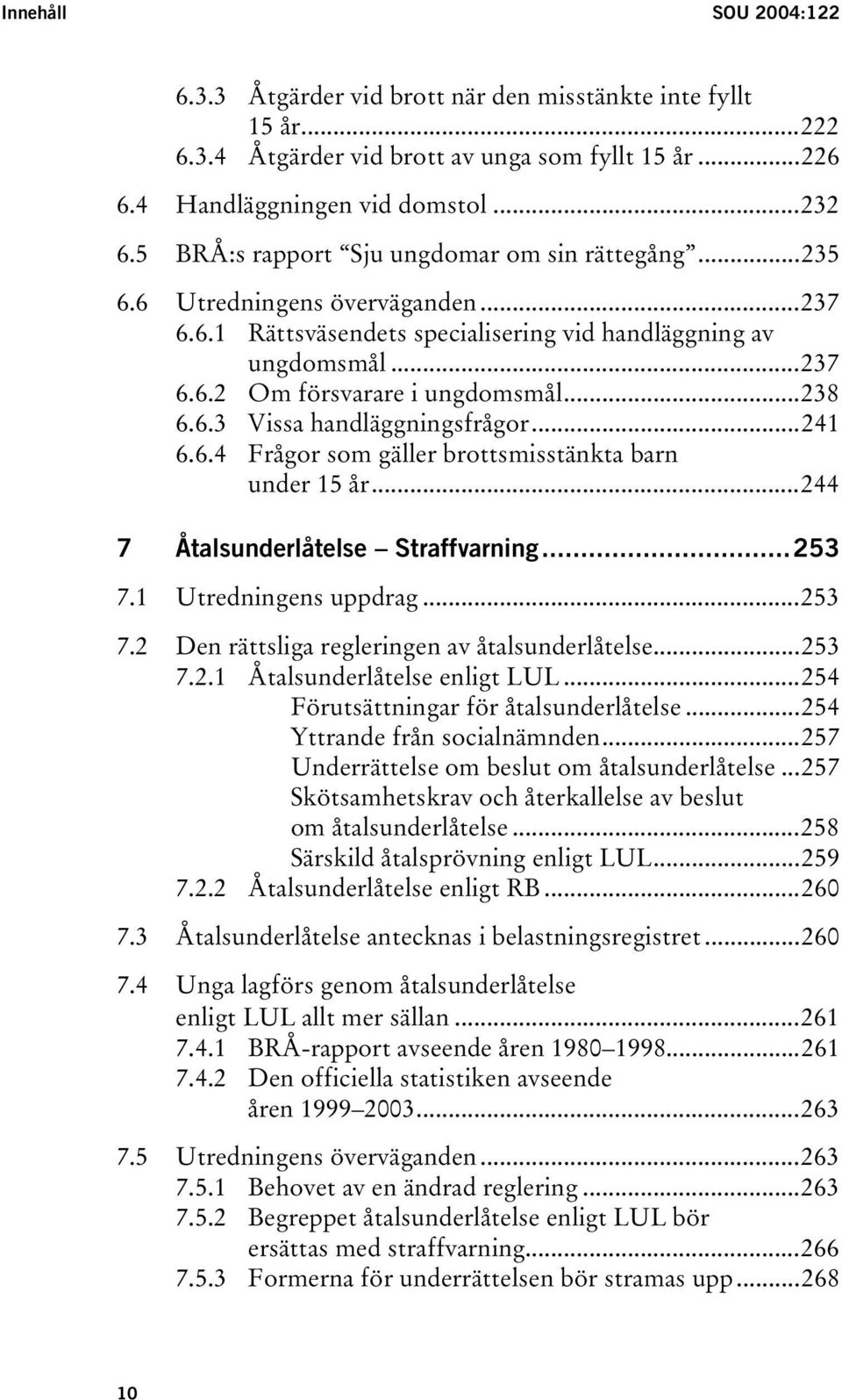 6.3 Vissa handläggningsfrågor...241 6.6.4 Frågor som gäller brottsmisstänkta barn under 15 år...244 7 Åtalsunderlåtelse Straffvarning...253 7.1 Utredningens uppdrag...253 7.2 Den rättsliga regleringen av åtalsunderlåtelse.