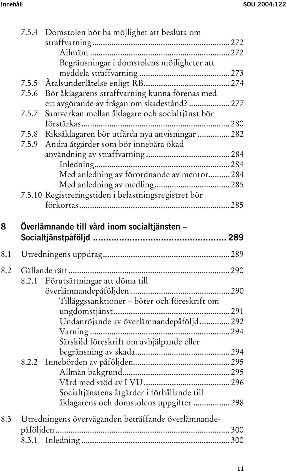 .. 282 7.5.9 Andra åtgärder som bör innebära ökad användning av straffvarning... 284 Inledning... 284 Med anledning av förordnande av mentor... 284 Med anledning av medling... 285 7.5.10 Registreringstiden i belastningsregistret bör förkortas.