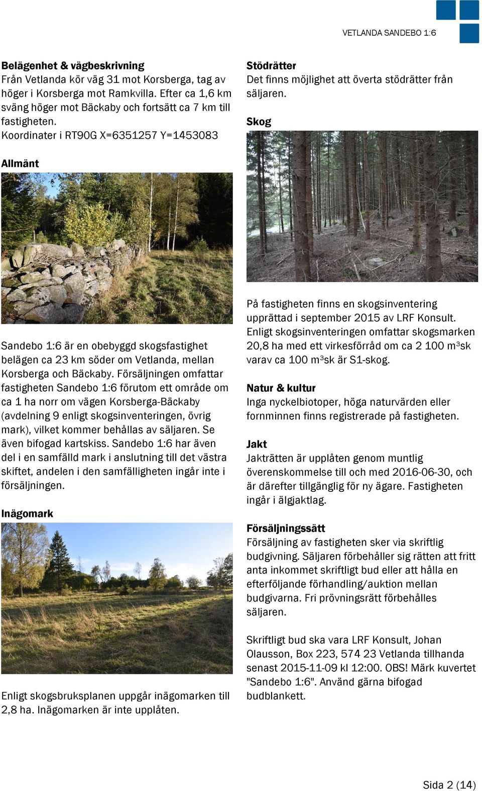 Skog Allmänt Sandebo 1:6 är en obebyggd skogsfastighet belägen ca 23 km söder om Vetlanda, mellan Korsberga och Bäckaby.