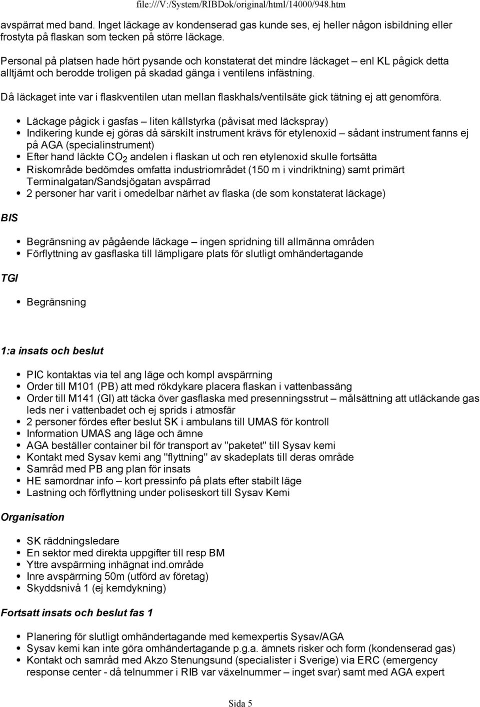 Då läckaget inte var i flaskventilen utan mellan flaskhals/ventilsäte gick tätning ej att genomföra.