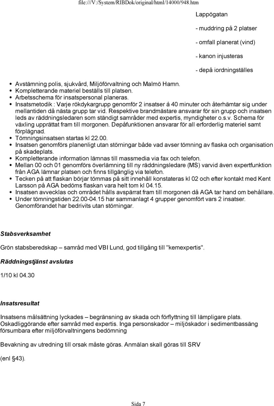 Insatsmetodik : Varje rökdykargrupp genomför 2 insatser á 40 minuter och återhämtar sig under mellantiden då nästa grupp tar vid.