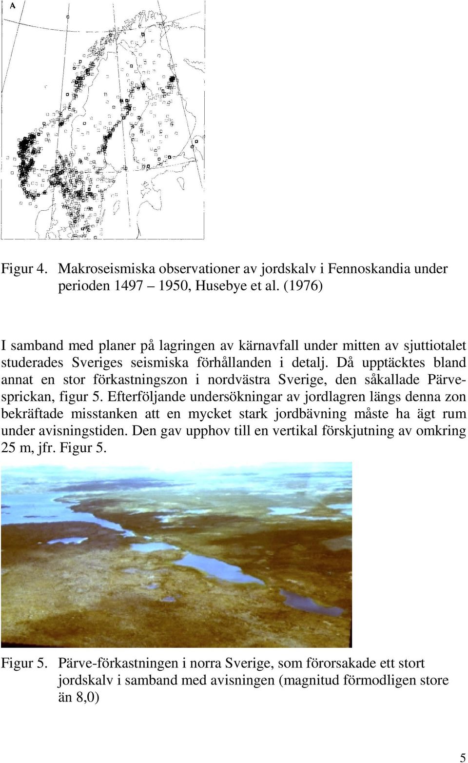Då upptäcktes bland annat en stor förkastningszon i nordvästra Sverige, den såkallade Pärvesprickan, figur 5.