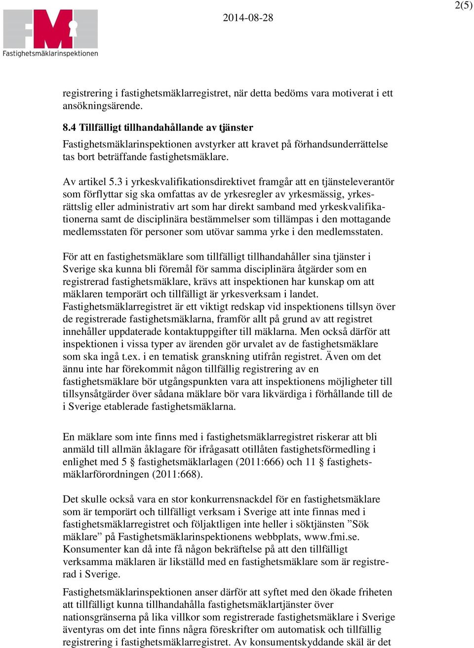 3 i yrkeskvalifikationsdirektivet framgår att en tjänsteleverantör som förflyttar sig ska omfattas av de yrkesregler av yrkesmässig, yrkesrättslig eller administrativ art som har direkt samband med