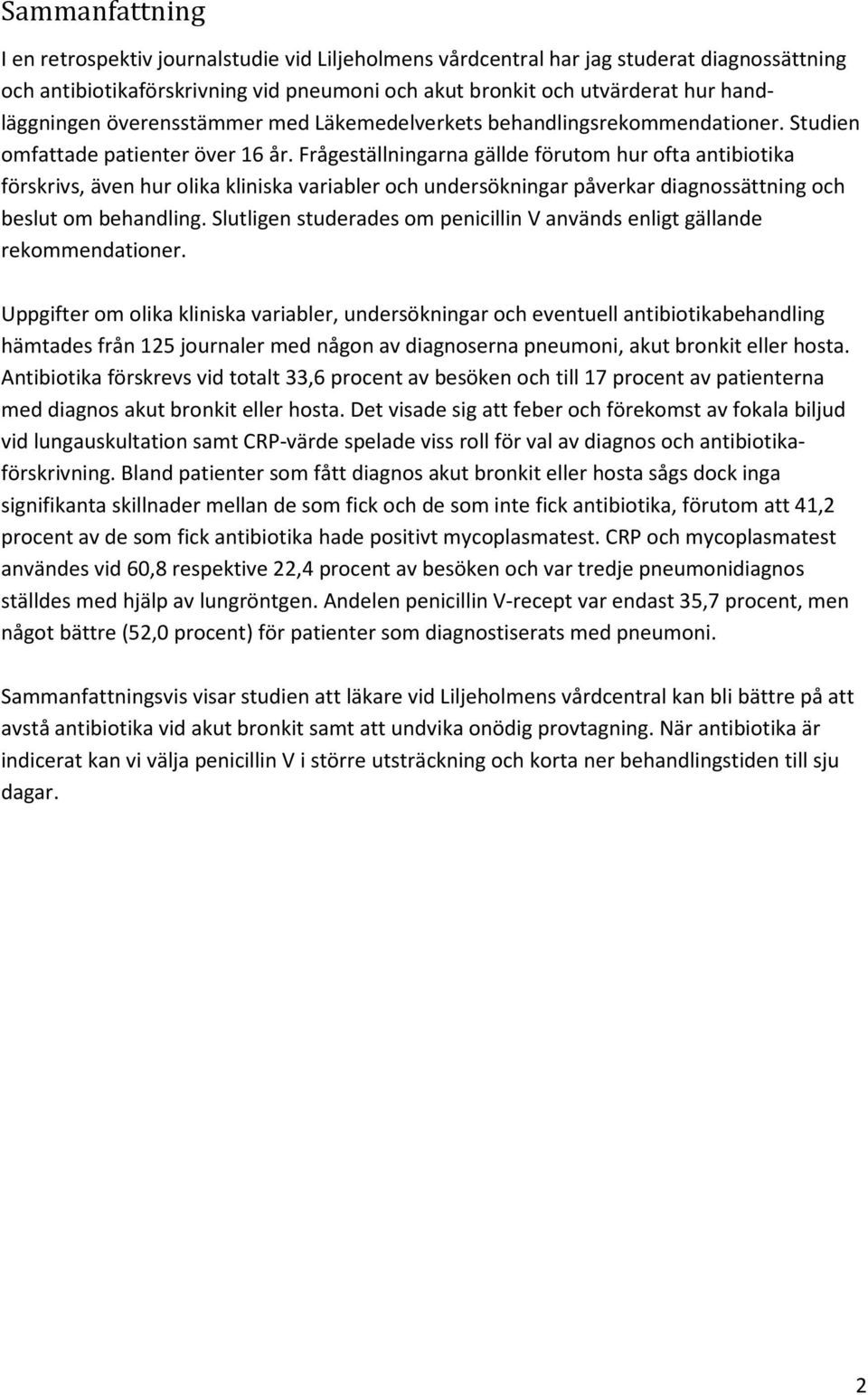 Frågeställningarna gällde förutom hur ofta antibiotika förskrivs, även hur olika kliniska variabler och undersökningar påverkar diagnossättning och beslut om behandling.