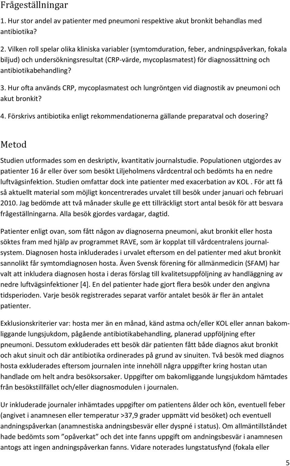 antibiotikabehandling? 3. Hur ofta används CRP, mycoplasmatest och lungröntgen vid diagnostik av pneumoni och akut bronkit? 4.
