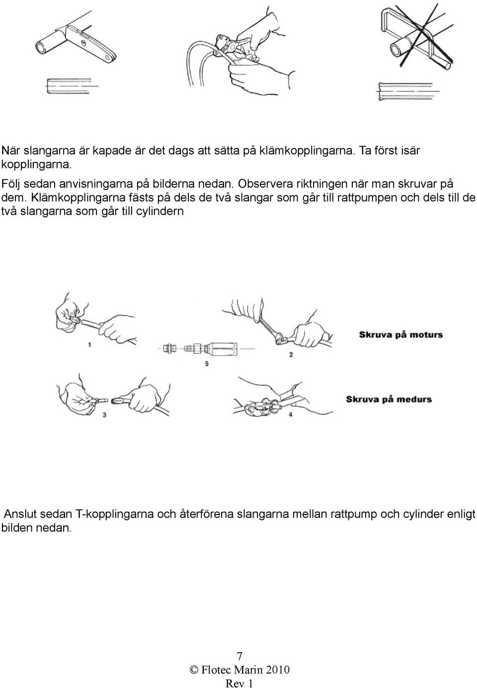 Klämkopplingarna fästs på dels de två slangar som går till rattpumpen och dels till de två slangarna