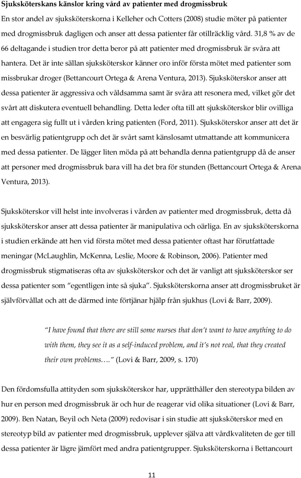 Det är inte sällan sjuksköterskor känner oro inför första mötet med patienter som missbrukar droger (Bettancourt Ortega & Arena Ventura, 2013).