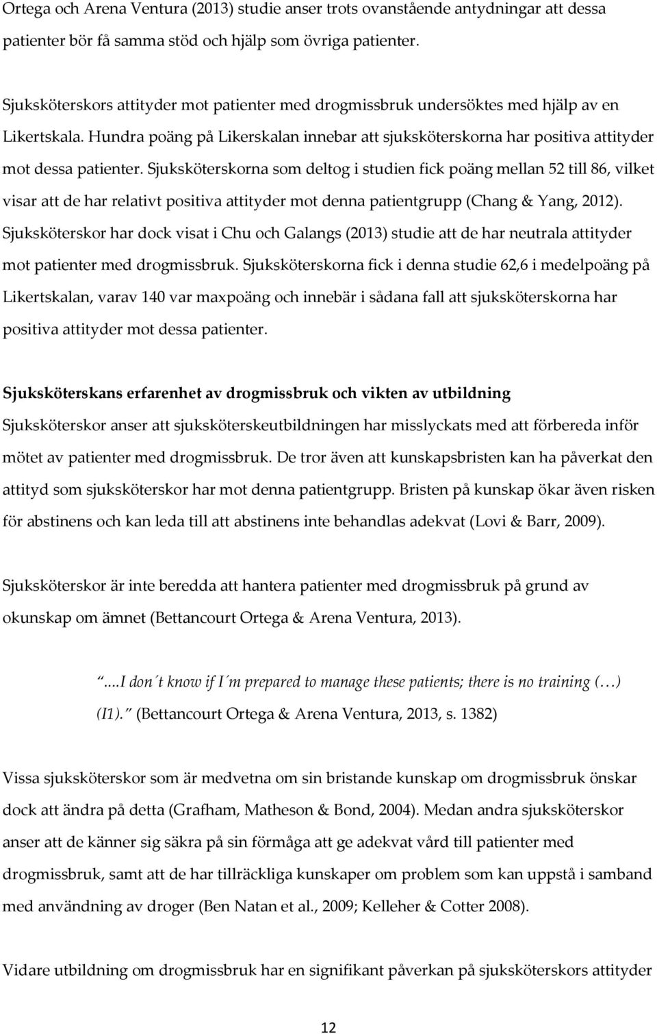 Sjuksköterskorna som deltog i studien fick poäng mellan 52 till 86, vilket visar att de har relativt positiva attityder mot denna patientgrupp (Chang & Yang, 2012).