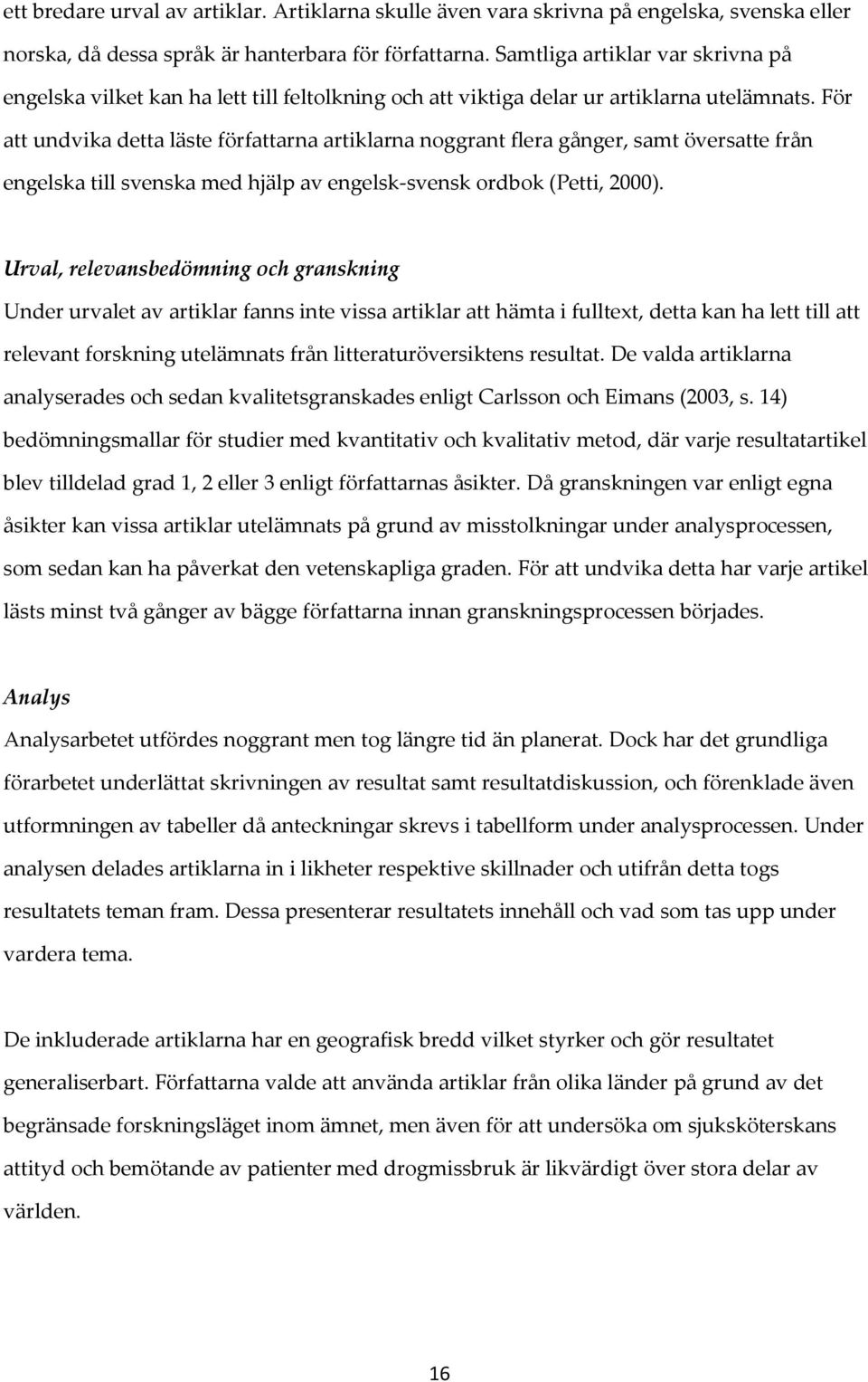 För att undvika detta läste författarna artiklarna noggrant flera gånger, samt översatte från engelska till svenska med hjälp av engelsk-svensk ordbok (Petti, 2000).