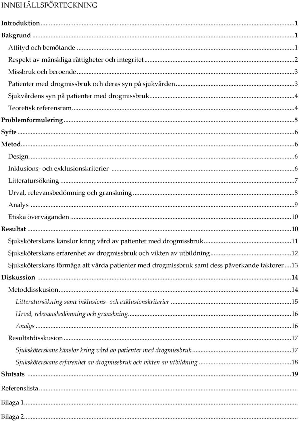 .. 6 Inklusions- och exklusionskriterier... 6 Litteratursökning... 7 Urval, relevansbedömning och granskning... 8 Analys... 9 Etiska överväganden... 10 Resultat.