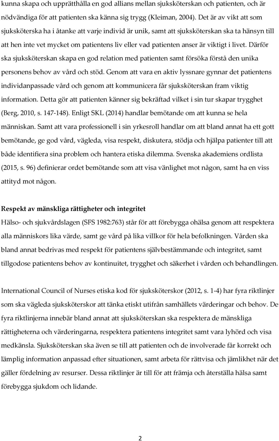 livet. Därför ska sjuksköterskan skapa en god relation med patienten samt försöka förstå den unika personens behov av vård och stöd.