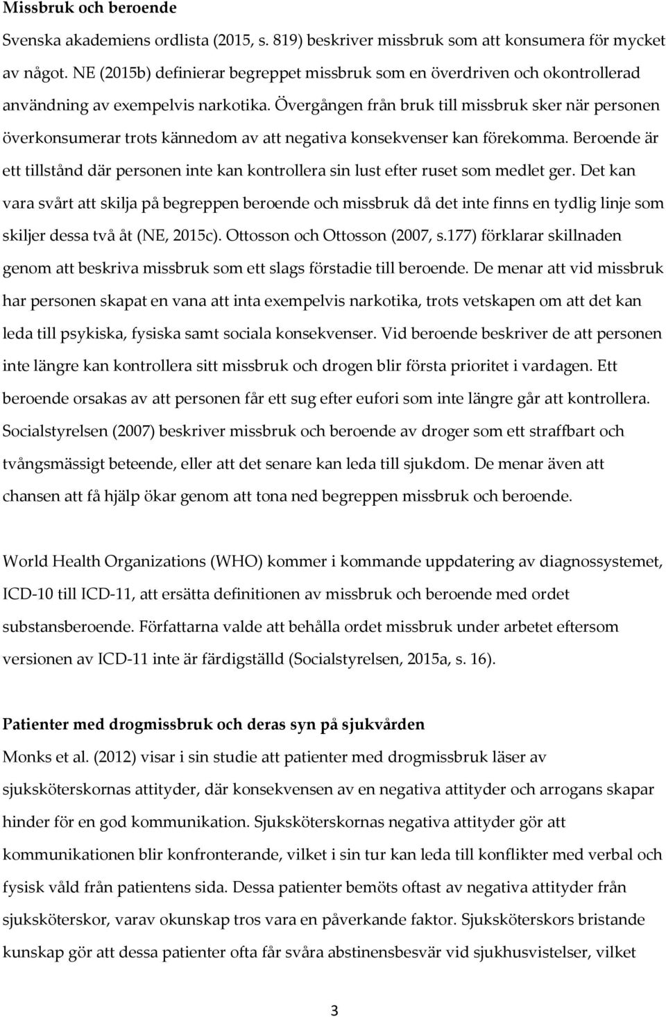 Övergången från bruk till missbruk sker när personen överkonsumerar trots kännedom av att negativa konsekvenser kan förekomma.