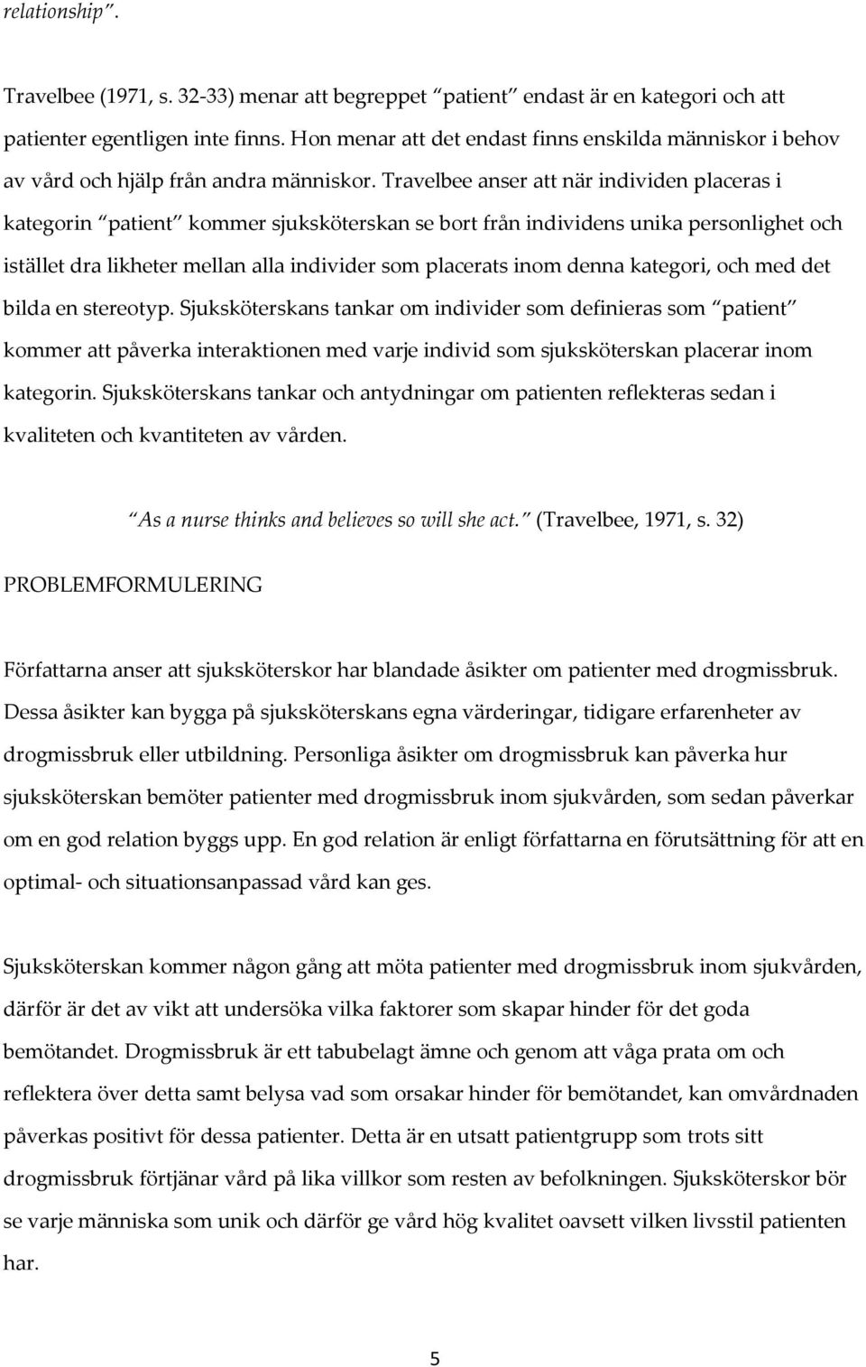 Travelbee anser att när individen placeras i kategorin patient kommer sjuksköterskan se bort från individens unika personlighet och istället dra likheter mellan alla individer som placerats inom