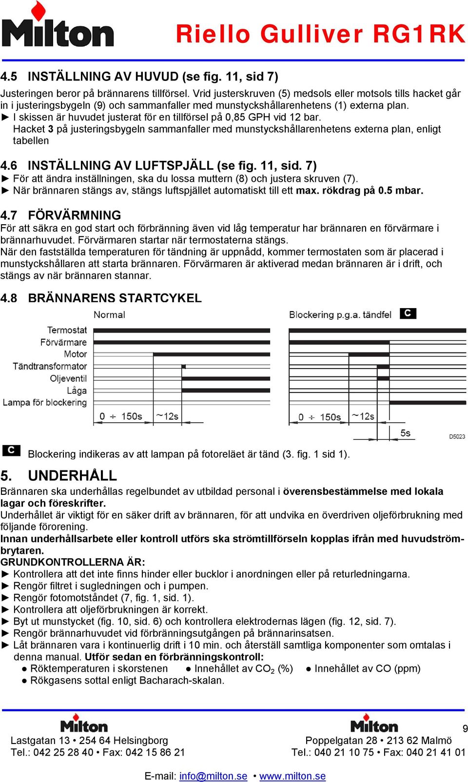 I skissen är huvudet justerat för en tillförsel på 0,85 GPH vid 12 bar. Hacket 3 på justeringsbygeln sammanfaller med munstyckshållarenhetens externa plan, enligt tabellen 4.