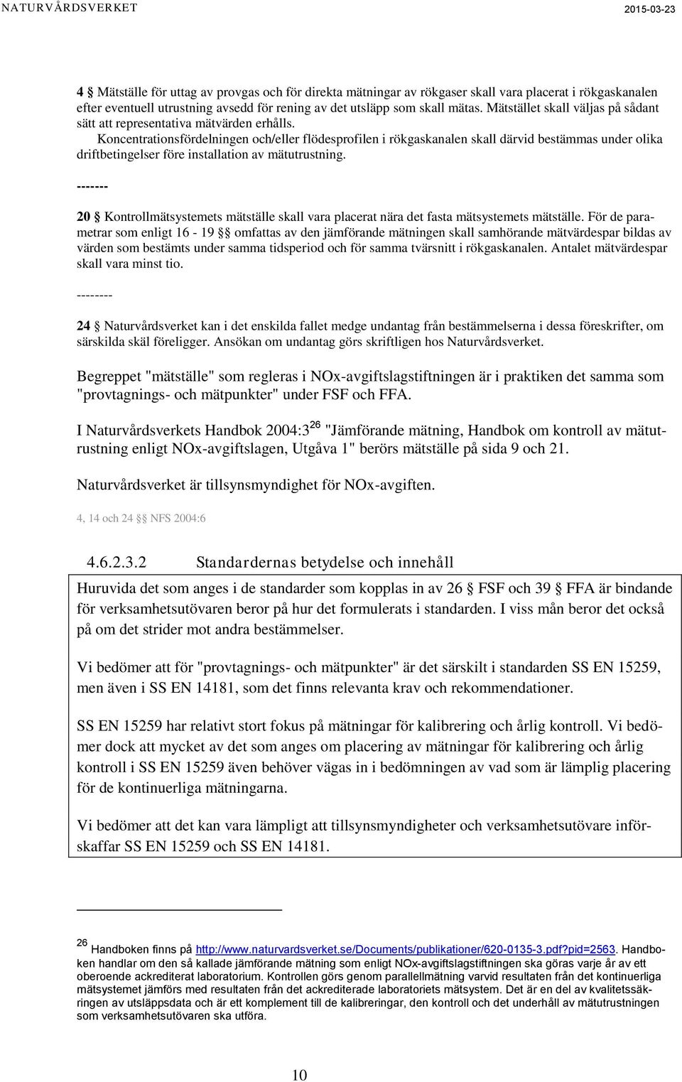 Koncentrationsfördelningen och/eller flödesprofilen i rökgaskanalen skall därvid bestämmas under olika driftbetingelser före installation av mätutrustning.