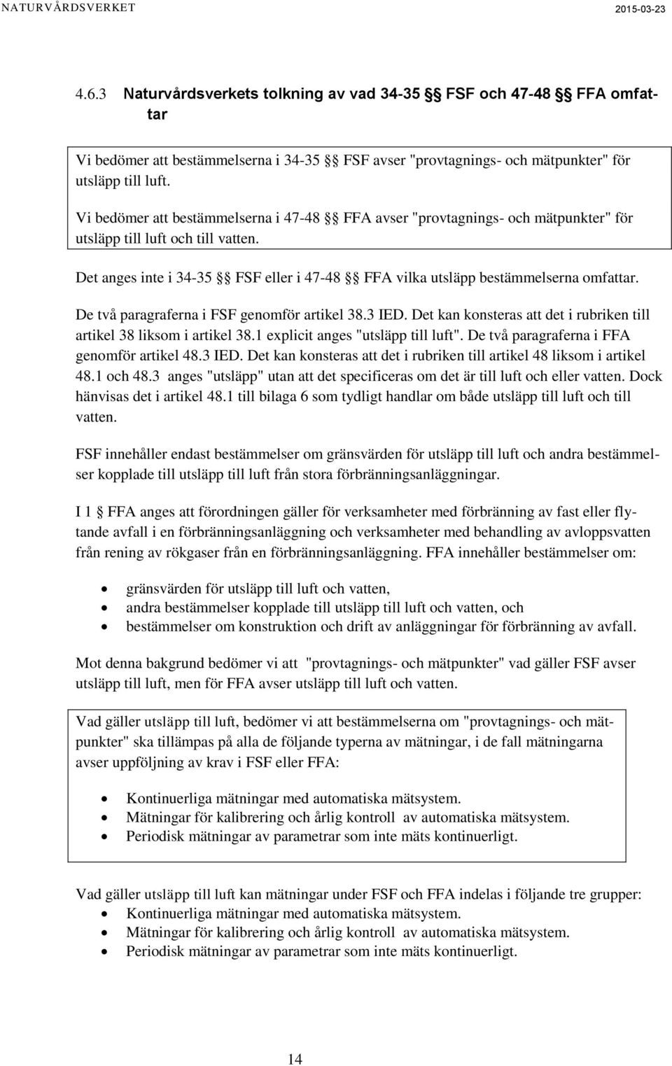 Det anges inte i 34-35 FSF eller i 47-48 FFA vilka utsläpp bestämmelserna omfattar. De två paragraferna i FSF genomför artikel 38.3 IED.