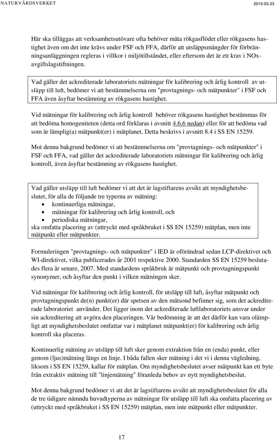 Vad gäller det ackrediterade laboratoriets mätningar för kalibrering och årlig kontroll av utsläpp till luft, bedömer vi att bestämmelserna om "provtagnings- och mätpunkter" i FSF och FFA även