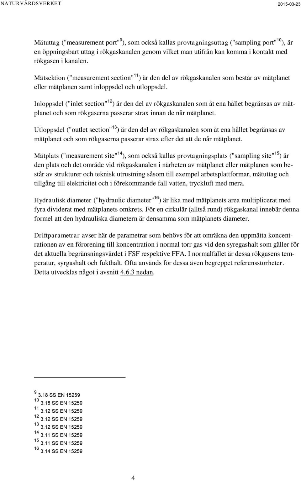 Inloppsdel ("inlet section" 12 ) är den del av rökgaskanalen som åt ena hållet begränsas av mätplanet och som rökgaserna passerar strax innan de når mätplanet.