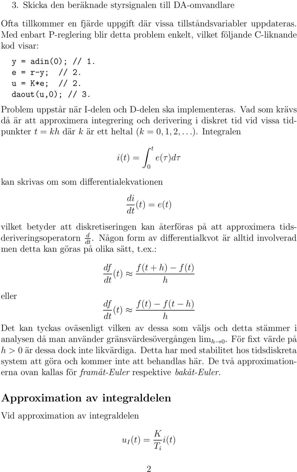 Problem uppstår när I-delen oc D-delen ska implementeras. Vad som krävs då är att approximera integrering oc derivering i diskret tid vid vissa tidpunkter t = k där k är ett eltal (k =,1,2,...).