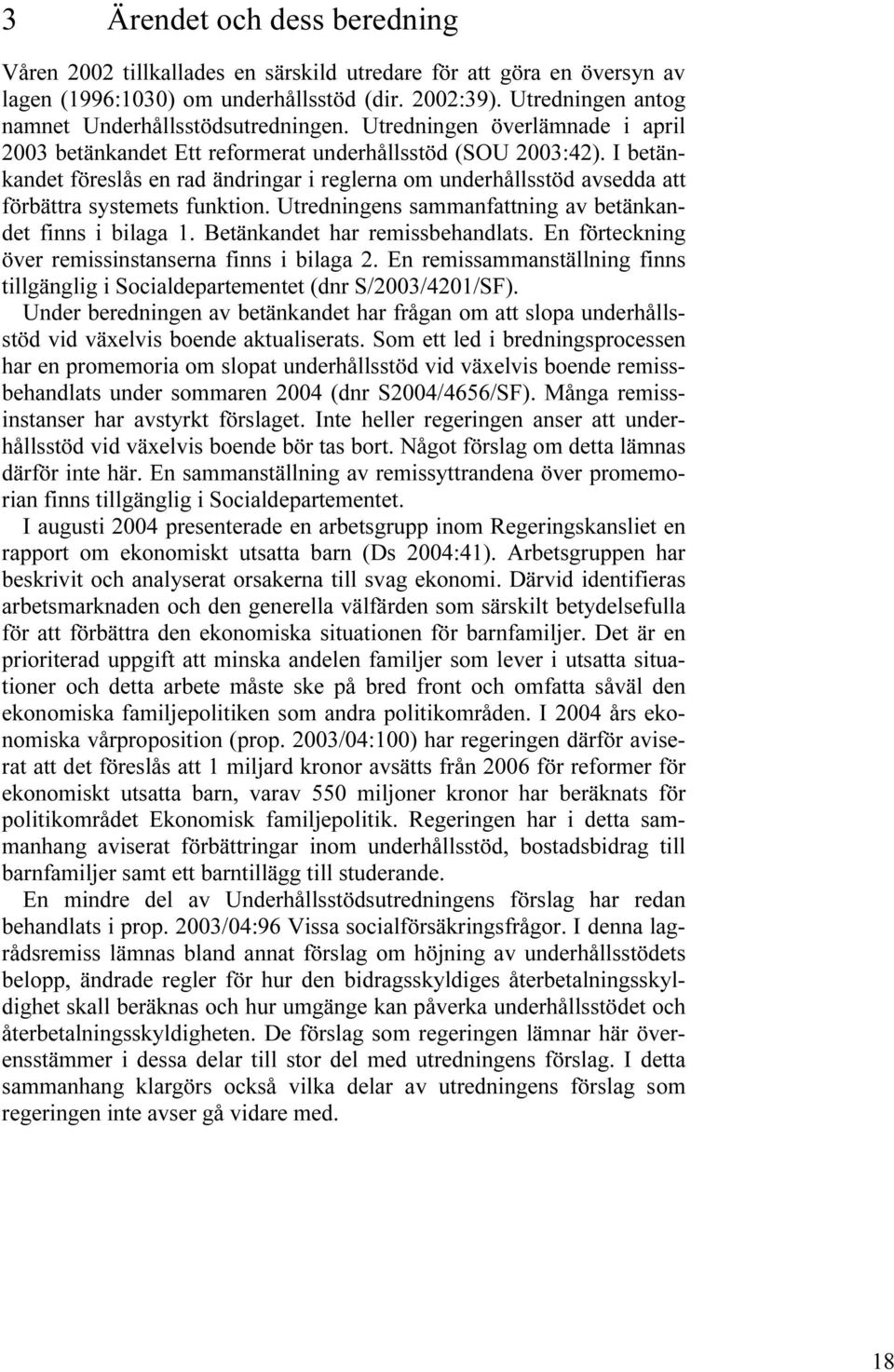 I betänkandet föreslås en rad ändringar i reglerna om underhållsstöd avsedda att förbättra systemets funktion. Utredningens sammanfattning av betänkandet finns i bilaga 1.