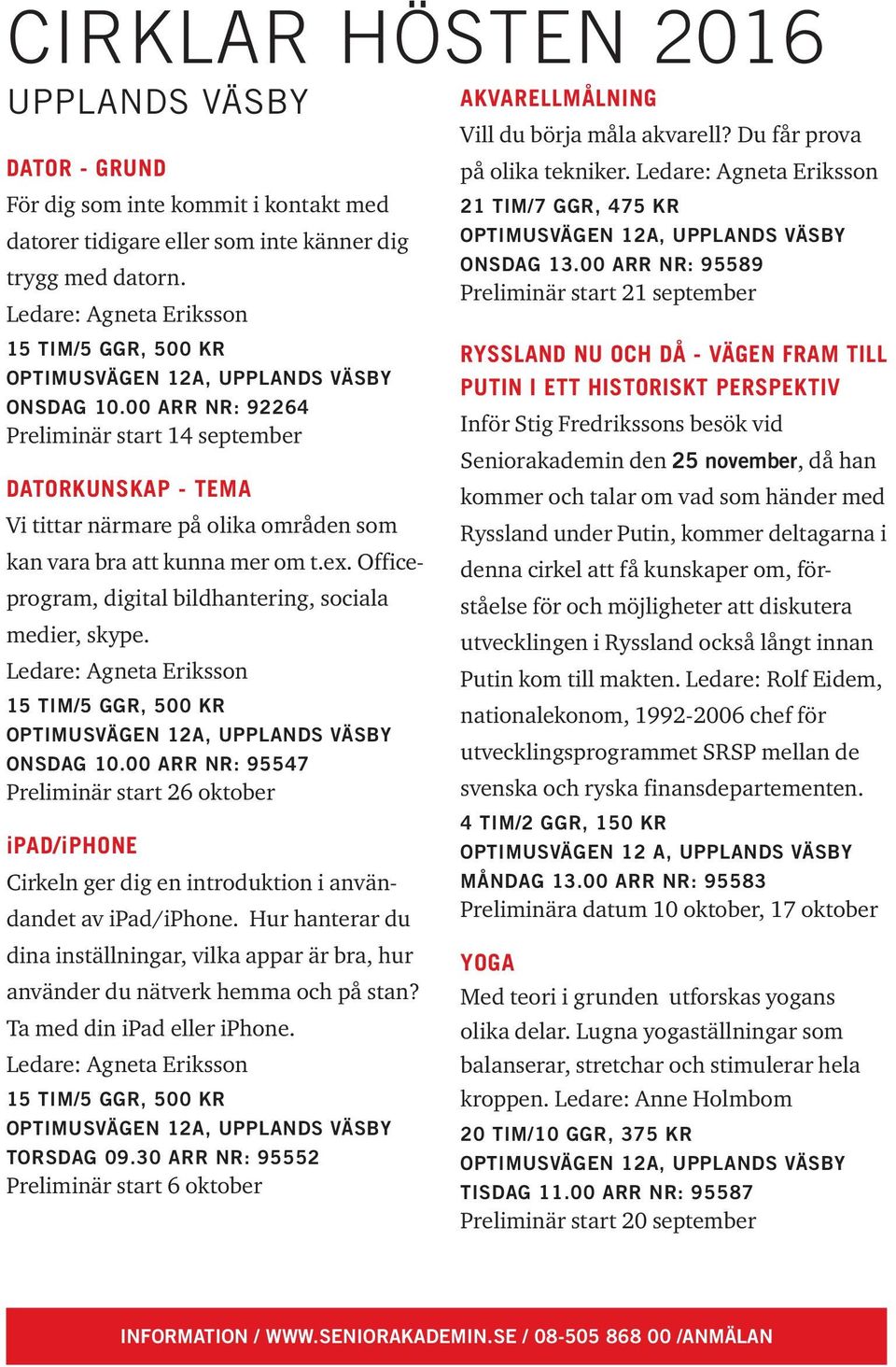 00 ARR NR: 92264 Preliminär start 14 september Datorkunskap - tema Vi tittar närmare på olika områden som kan vara bra att kunna mer om t.ex.
