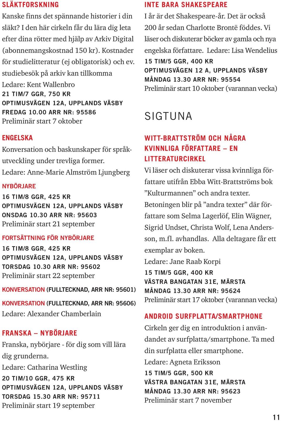 00 ARR NR: 95586 Preliminär start 7 oktober Engelska Konversation och baskunskaper för språkutveckling under trevliga former.