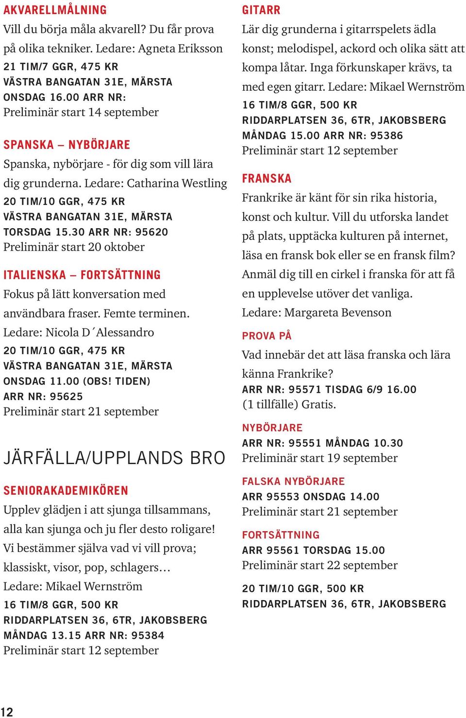 Ledare: Catharina Westling 20 TIM/10 GGR, 475 KR Västra Bangatan 31E, Märsta TORsdag 15.