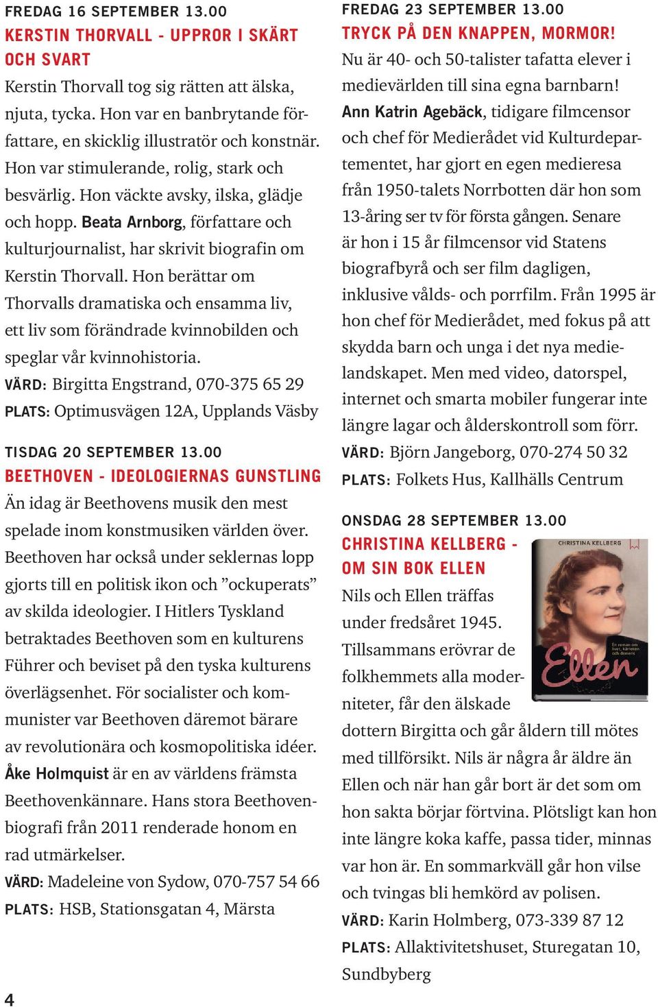 Hon berättar om Thorvalls dramatiska och ensamma liv, ett liv som förändrade kvinnobilden och speglar vår kvinnohistoria.