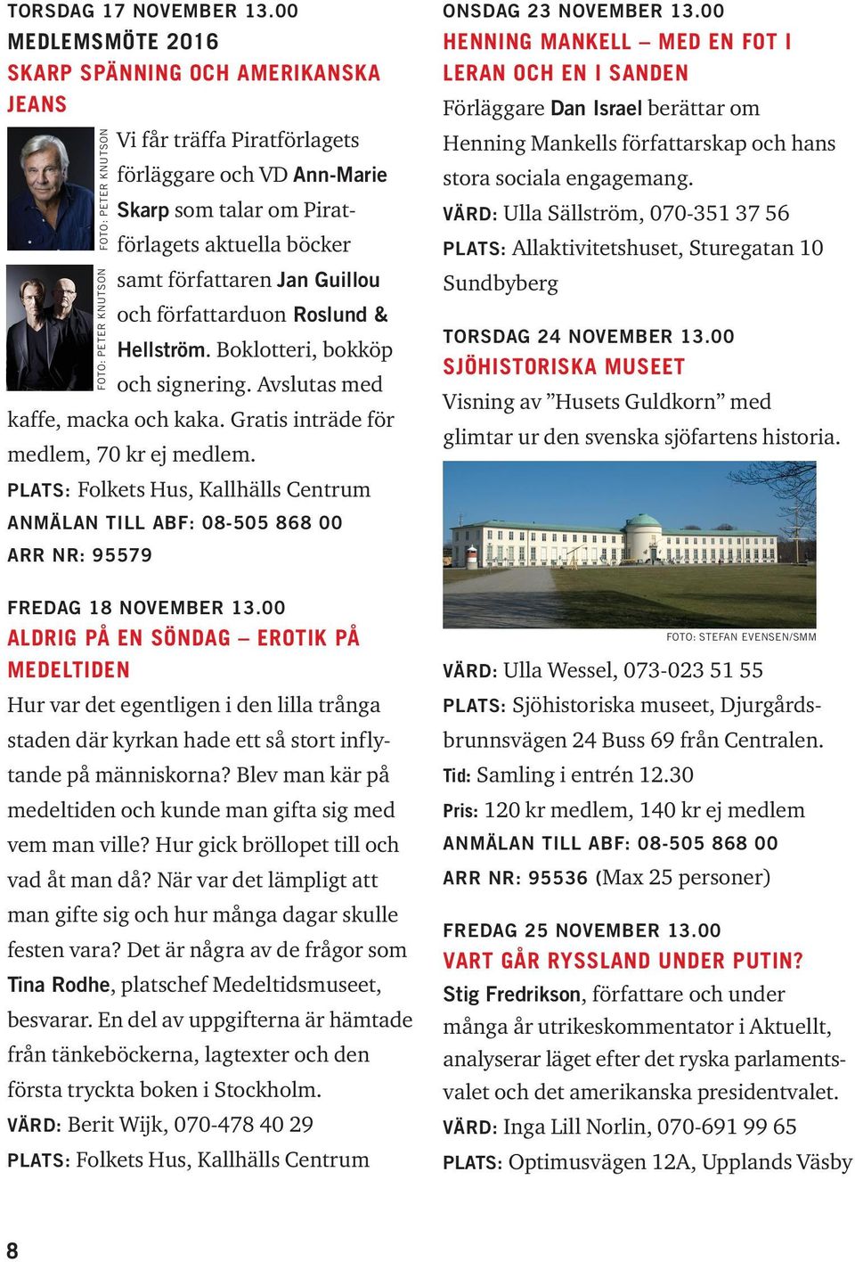 författarduon Roslund & Hellström. Boklotteri, bokköp och signering. Avslutas med kaffe, macka och kaka. Gratis inträde för medlem, 70 kr ej medlem.