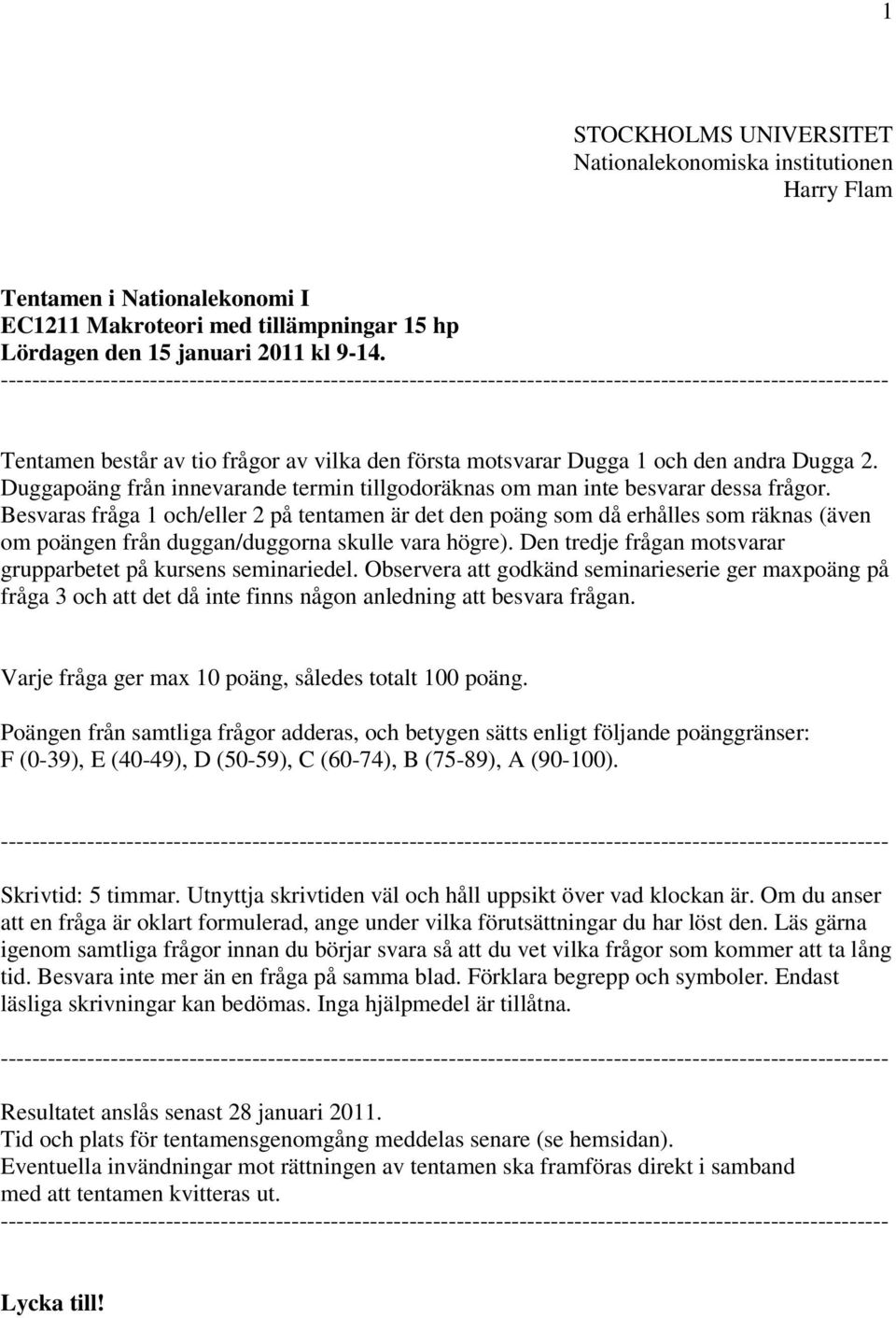 Dugga 2. Duggapoäng från innevarande termin tillgodoräknas om man inte besvarar dessa frågor.