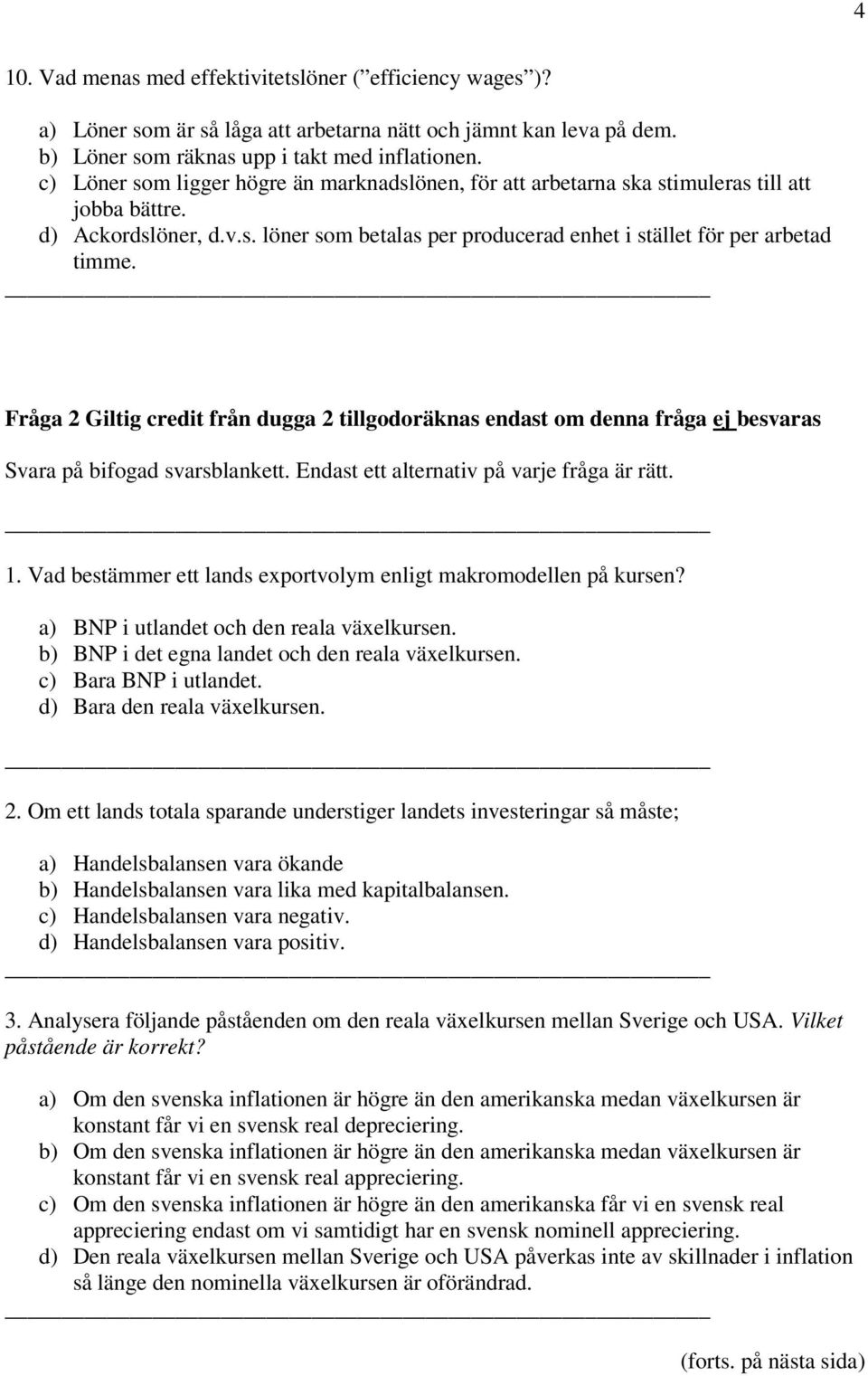 Fråga 2 Giltig credit från dugga 2 tillgodoräknas endast om denna fråga ej besvaras Svara på bifogad svarsblankett. Endast ett alternativ på varje fråga är rätt. 1.