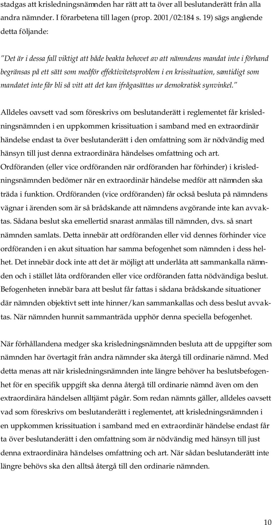 samtidigt som mandatet inte får bli så vitt att det kan ifrågasättas ur demokratisk synvinkel.