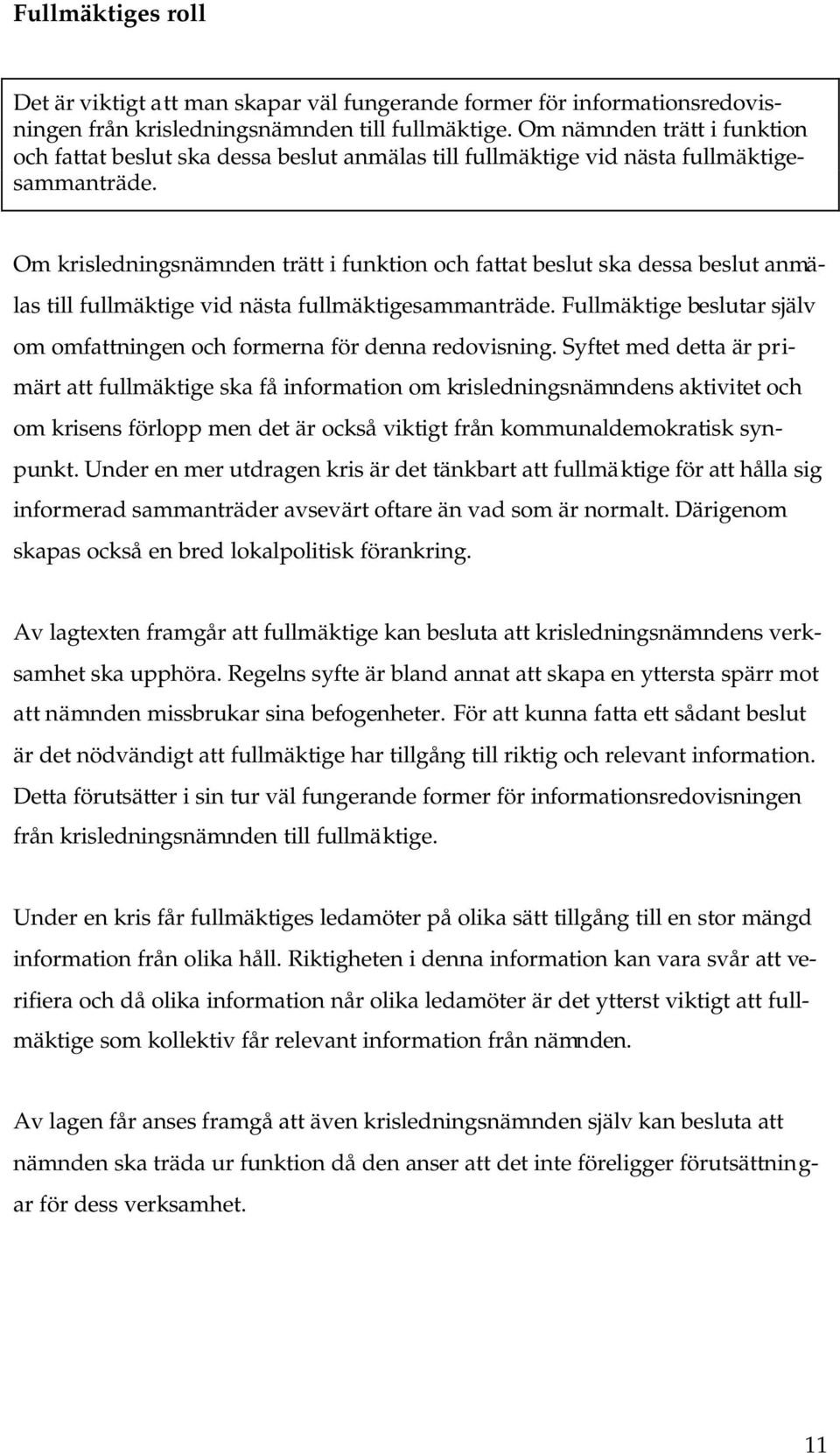 Om krisledningsnämnden trätt i funktion och fattat beslut ska dessa beslut anmälas till fullmäktige vid nästa fullmäktigesammanträde.