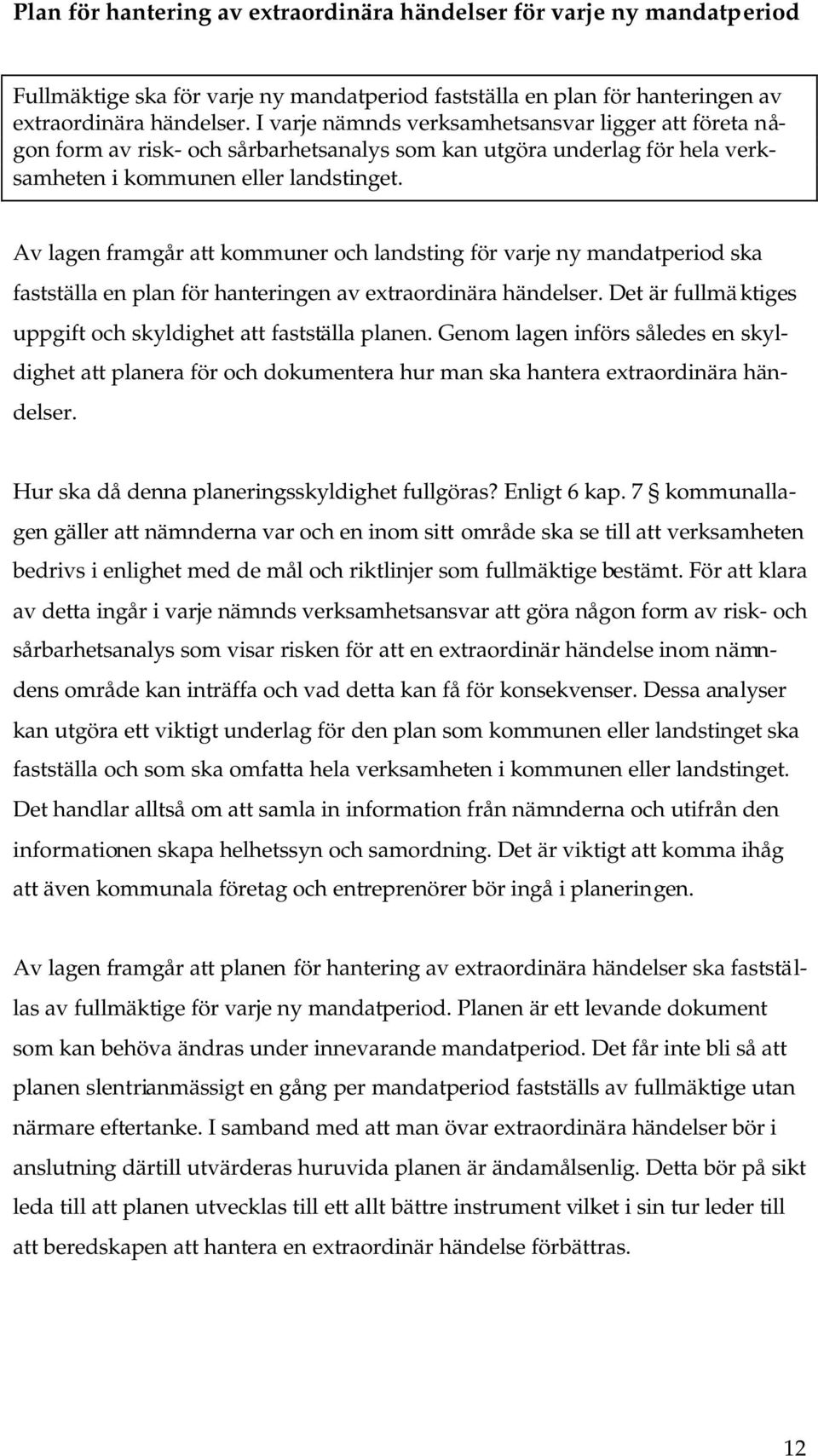 Av lagen framgår att kommuner och landsting för varje ny mandatperiod ska fastställa en plan för hanteringen av extraordinära händelser.