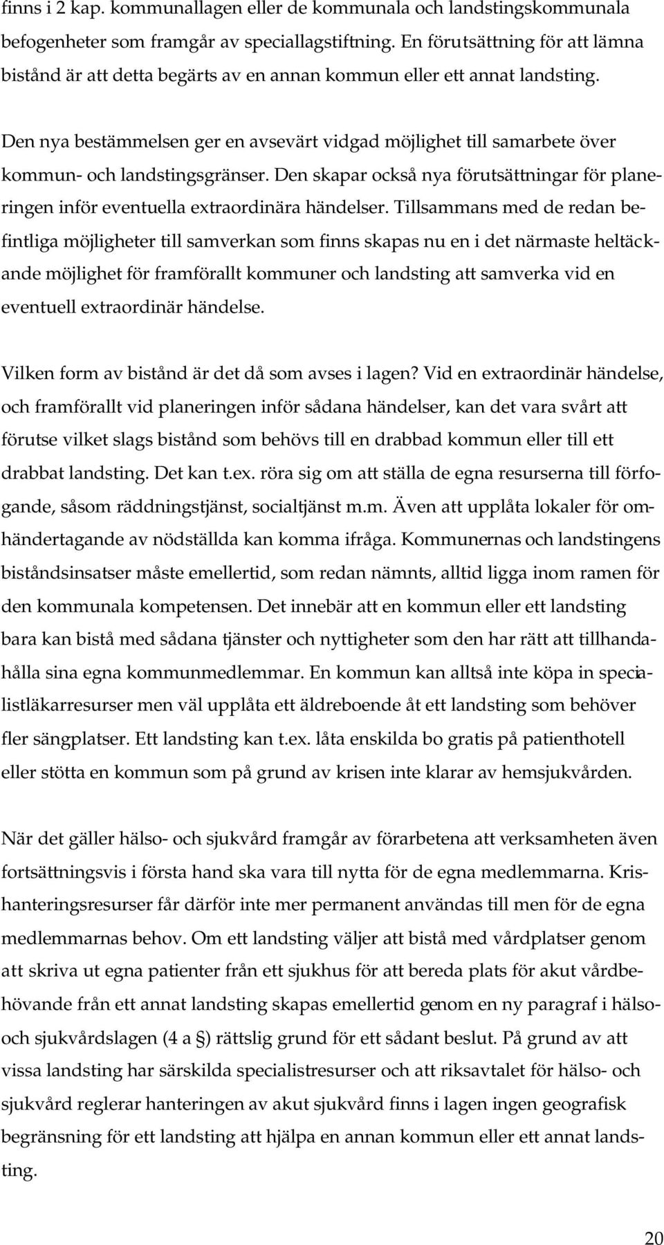 Den nya bestämmelsen ger en avsevärt vidgad möjlighet till samarbete över kommun- och landstingsgränser. Den skapar också nya förutsättningar för planeringen inför eventuella extraordinära händelser.