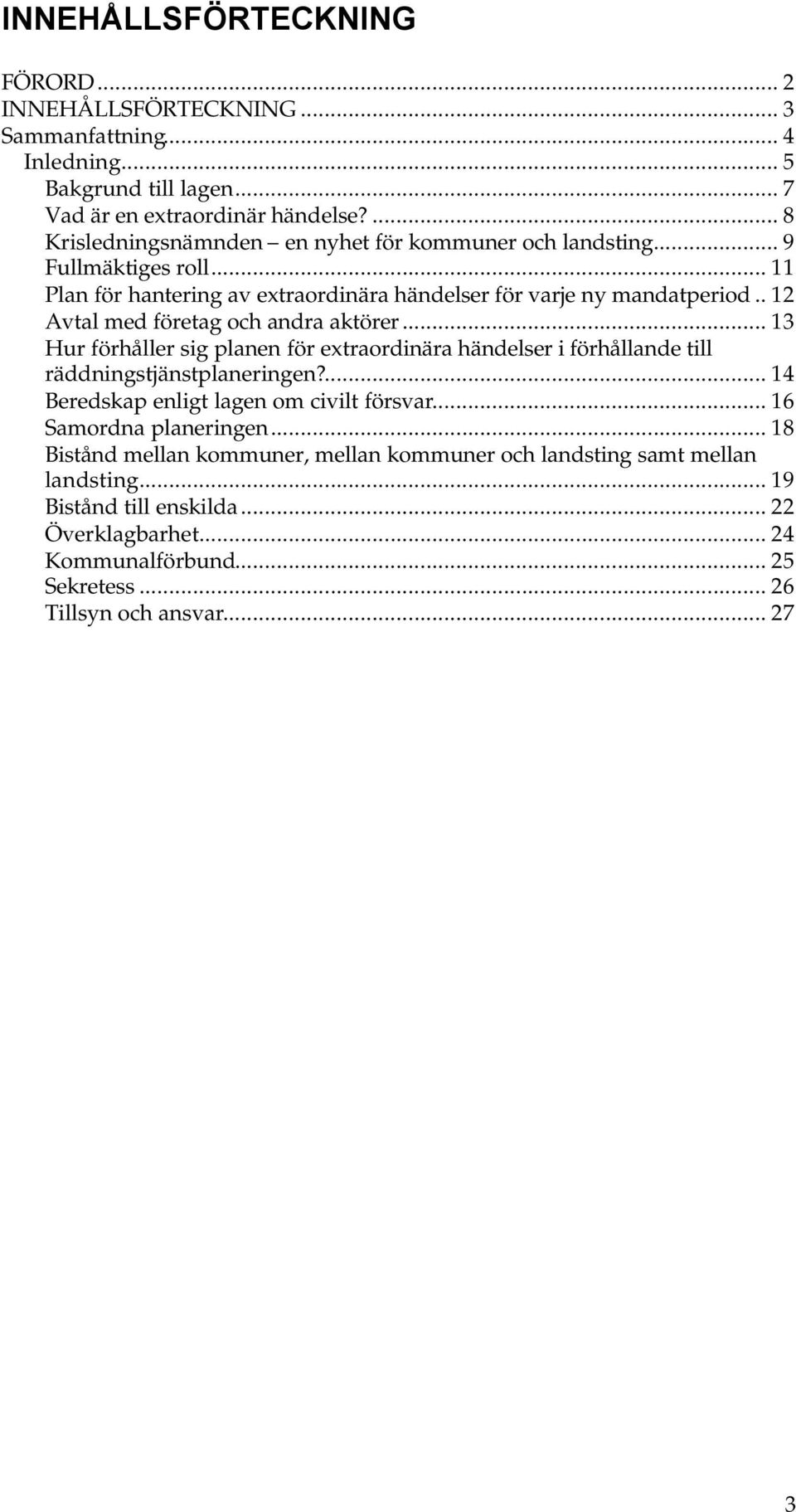 . 12 Avtal med företag och andra aktörer... 13 Hur förhåller sig planen för extraordinära händelser i förhållande till räddningstjänstplaneringen?