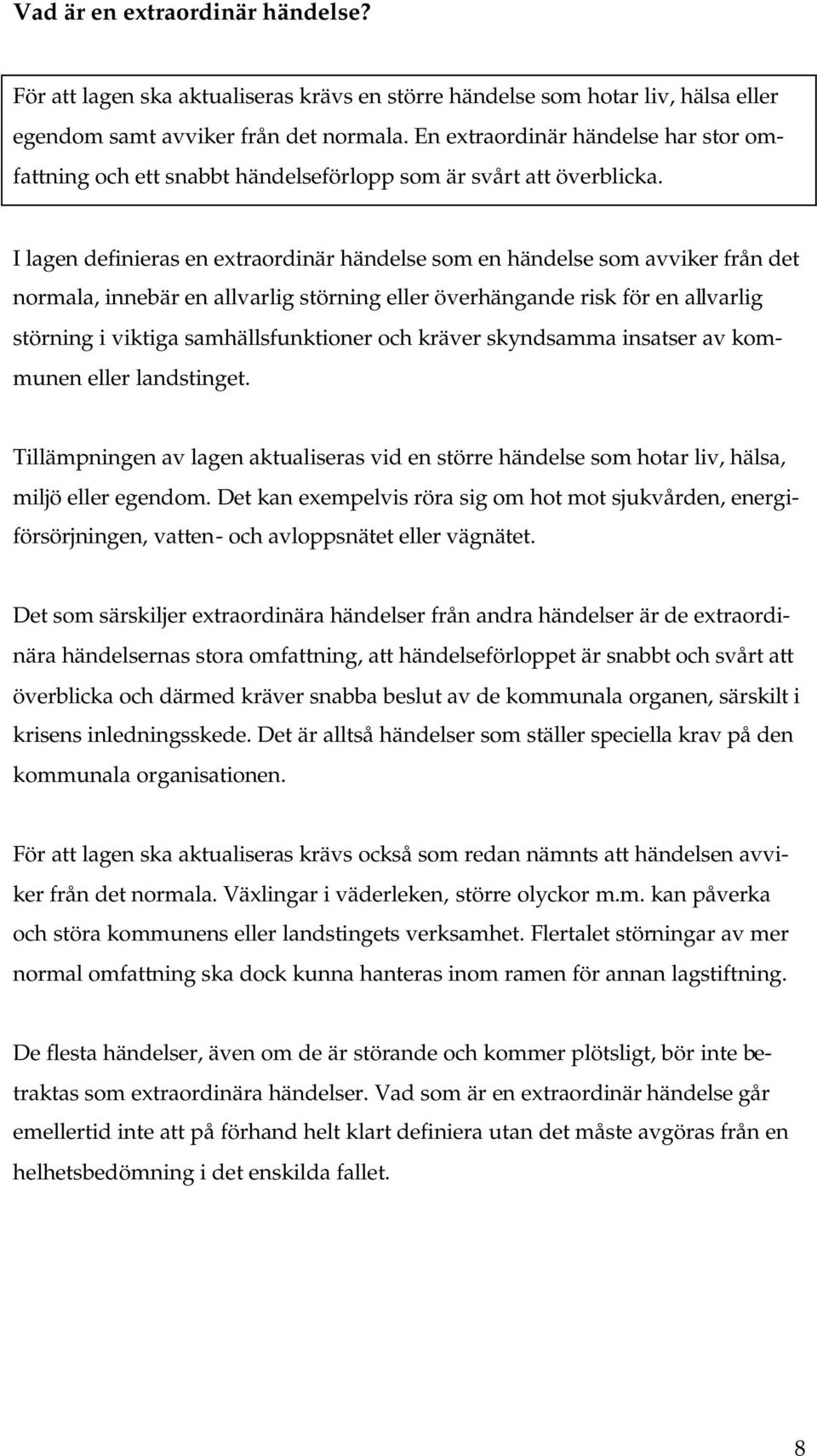 I lagen definieras en extraordinär händelse som en händelse som avviker från det normala, innebär en allvarlig störning eller överhängande risk för en allvarlig störning i viktiga samhällsfunktioner