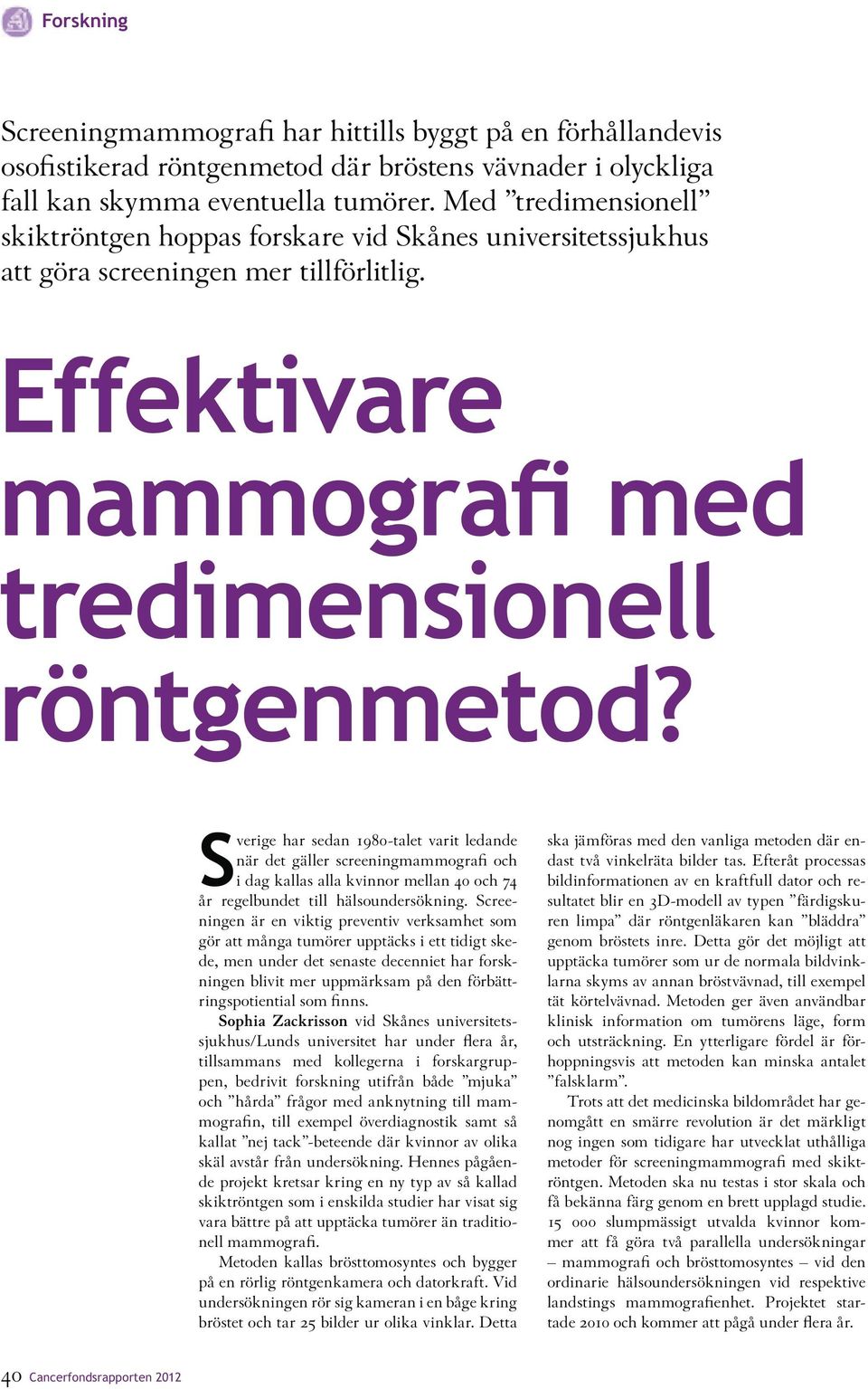 Sverige har sedan 1980-talet varit ledande när det gäller screeningmammografi och i dag kallas alla kvinnor mellan 40 och 74 år regelbundet till hälsoundersökning.