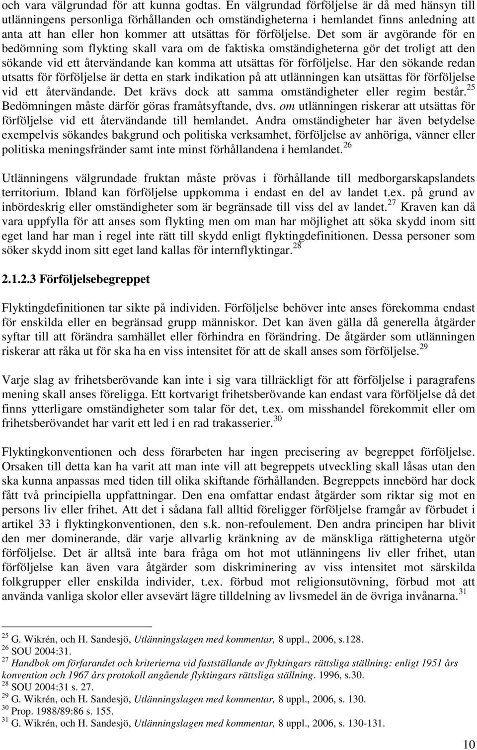 Det som är avgörande för en bedömning som flykting skall vara om de faktiska omständigheterna gör det troligt att den sökande vid ett återvändande kan komma att utsättas för förföljelse.