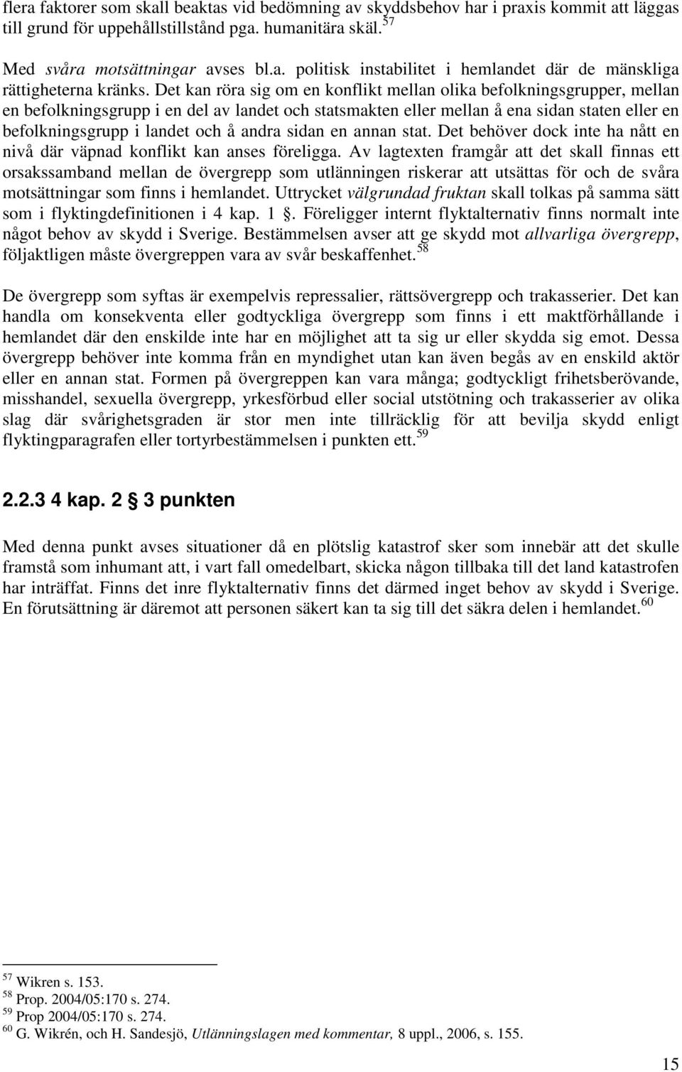 andra sidan en annan stat. Det behöver dock inte ha nått en nivå där väpnad konflikt kan anses föreligga.