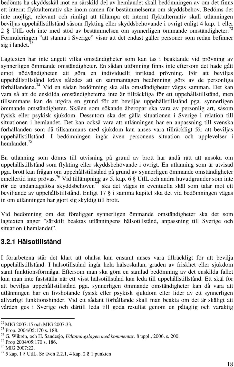 1 eller 2 UtlL och inte med stöd av bestämmelsen om synnerligen ömmande omständigheter. 72 Formuleringen att stanna i Sverige visar att det endast gäller personer som redan befinner sig i landet.